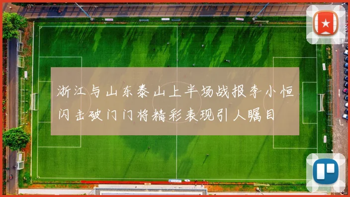 浙江与山东泰山上半场战报李小恒闪击破门门将精彩表现引人瞩目